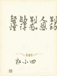 帮助别人别人不懂得感恩的句子