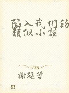 陷入我们的热恋类似小说