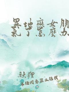 异地恋女朋友生气了怎么办