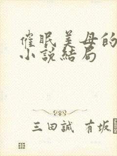 催眠美母的洗脑小说结局