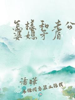 怎样和老公沟通婆媳矛盾