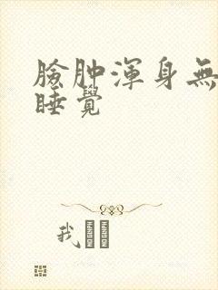 脸肿浑身无力想睡觉