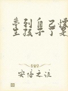 梦到自己怀孕要生孩子了是什么预兆