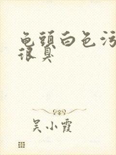 龟头白色污垢 很臭