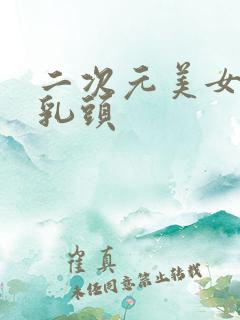 二次元美女露露乳头