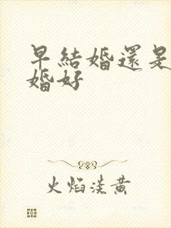 早结婚还是晚结婚好