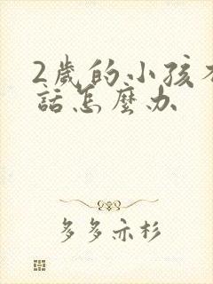 2岁的小孩不说话怎么办