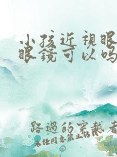 小孩近视眼不带眼镜可以吗