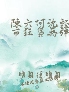 陈六何沈轻舞都市狂枭无弹窗