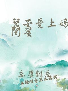 儿子爱上妈妈的闺蜜