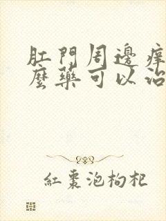 肛门周边痒用什么药可以治疗