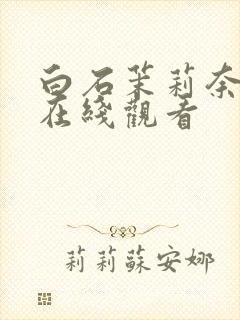 白石茉莉奈av在线观看