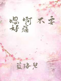 嗯 啊 不要 好痛