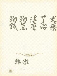 狗狗得了犬瘟没钱怎么治疗