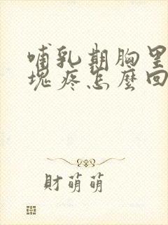 哺乳期胸里有硬块疼怎么回事