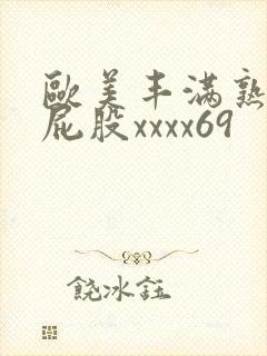 欧美丰满熟妇大屁股xxxx69