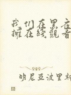 我们在黑夜中相拥在线观看全集免费高清