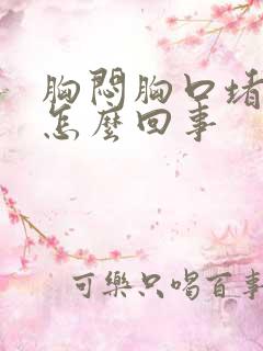 胸闷胸口堵得慌怎么回事