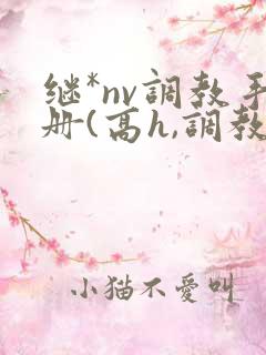 继*nv调教手册(高h,调教)
