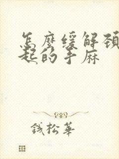 怎么缓解颈椎引起的手麻