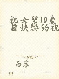 祝女儿10岁生日快乐的祝福语简短