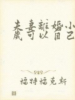 夫妻离婚小孩几岁可以自己选择跟谁