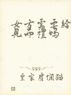 女方需要给男方见面礼吗