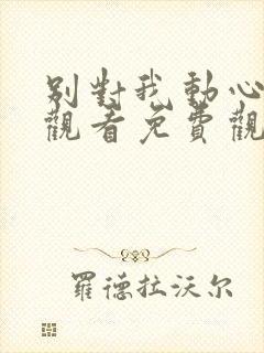 别对我动心在线观看免费观看全集