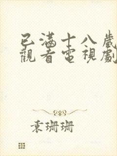 已满十八岁免费观看电视剧的软件小