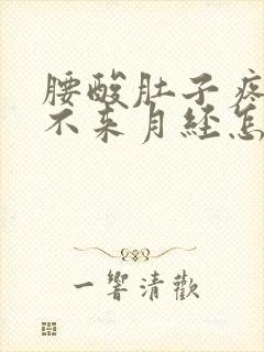 腰酸肚子疼就是不来月经怎么回事