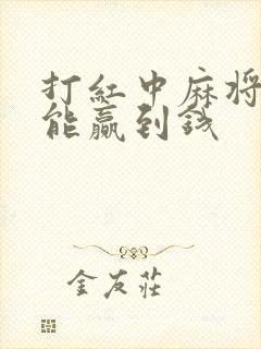 打红中麻将怎么能赢到钱