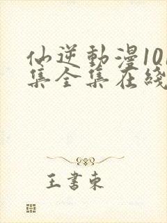 仙逆动漫101集全集在线播放