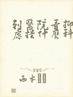 到医院看抑郁焦虑挂什么科室