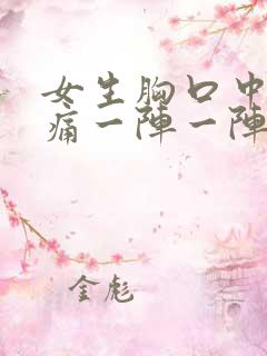 女生胸口中间刺痛一阵一阵的