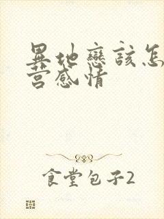 异地恋该怎么经营感情