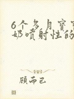 6个多月宝宝吐奶喷射性的