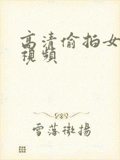 高清偷拍女厕所视频