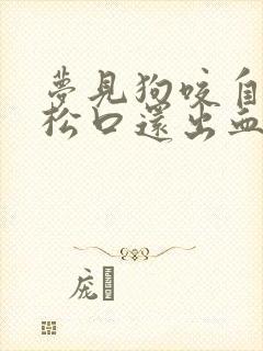 梦见狗咬自己不松口还出血了