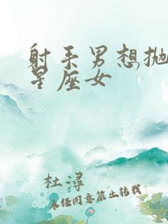 射手男想抛弃的星座女