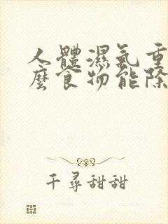 人体湿气重吃什么食物能除湿