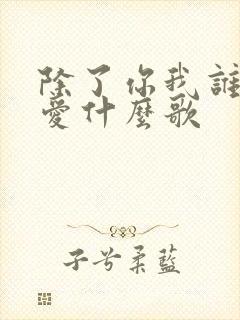 除了你我谁都不爱什么歌