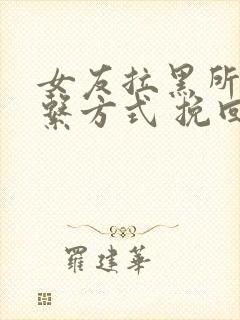 女友拉黑所有联系方式 挽回