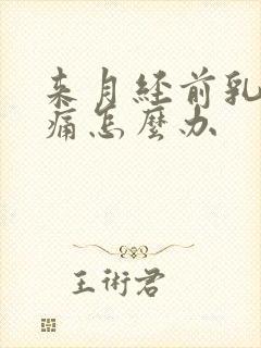 来月经前乳房胀痛怎么办