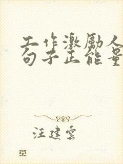 工作激励人心的句子正能量