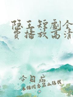 隐王短剧全集免费播放高清