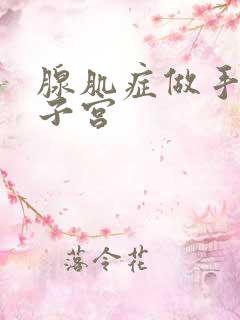 腺肌症做手术切子宫