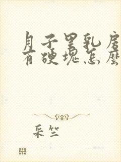 月子里乳房胀痛有硬块怎么办