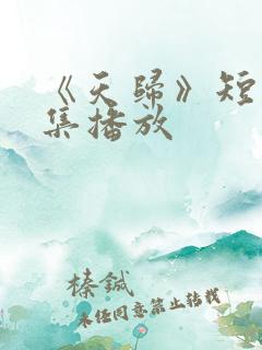 《天归》短剧全集播放