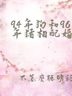 94年狗和96年猪相配婚姻如何