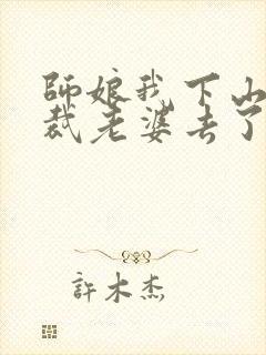 师娘我下山找总裁老婆去了短剧